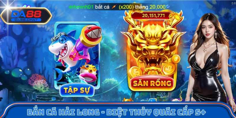 Bắn cá hải long - Diệt thủy quái cấp S+, thưởng tăng đột biến