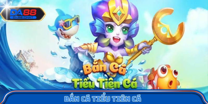 Bắn cá tiểu tiên cá