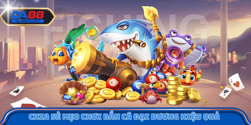 Chia sẻ mẹo chơi bắn cá đại dương hiệu quả