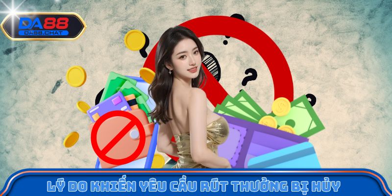 Lý do khiến yêu cầu rút thưởng bị hủy