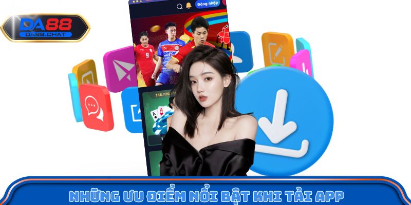 Những ưu điểm nổi bật khi tải app 