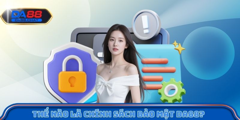 Thế nào là chính sách bảo mật Da88?