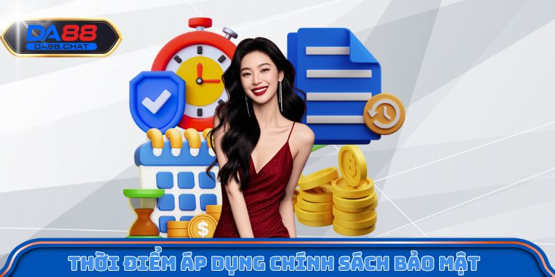Thời điểm áp dụng chính sách bảo mật